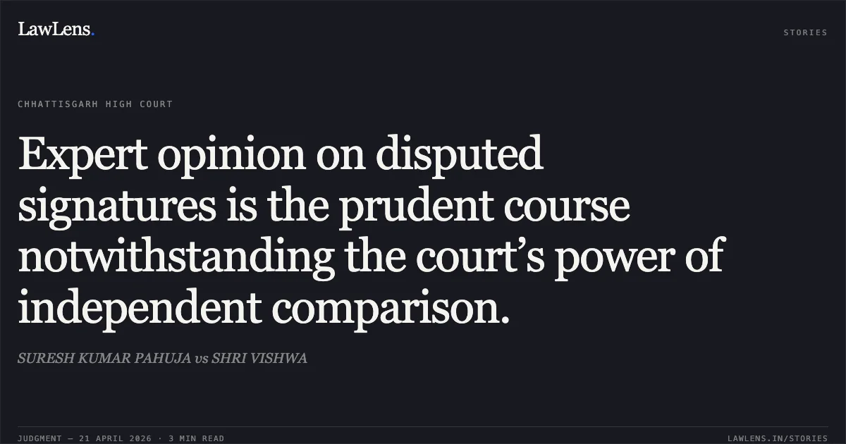Expert opinion on disputed signatures is the prudent course notwithstanding the court’s power of independent comparison.. SURESH KUMAR PAHUJA vs SHRI VISHWA. Chhattisgarh High Court. LawLens