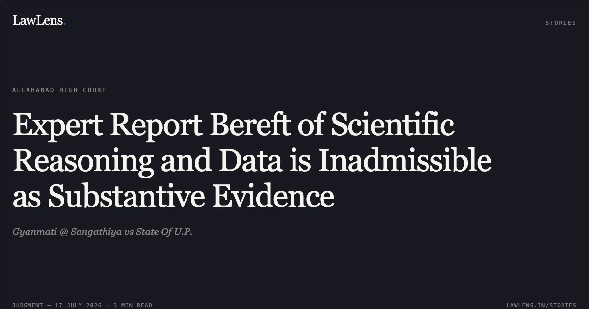 Expert Report Bereft of Scientific Reasoning and Data is Inadmissible as Substantive Evidence. Gyanmati @ Sangathiya vs State Of U.P.. Allahabad High Court. LawLens