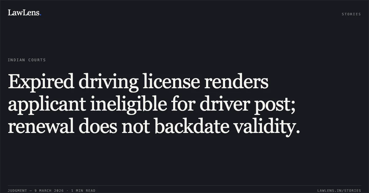 Expired driving license renders applicant ineligible for driver post; renewal does not backdate validity.. KULJIT v. THE DIRECTOR, STAFF SELECTION COMMISSION & ANR., O.A. No. 3691/2023. Central Administrative Tribunal. LawLens