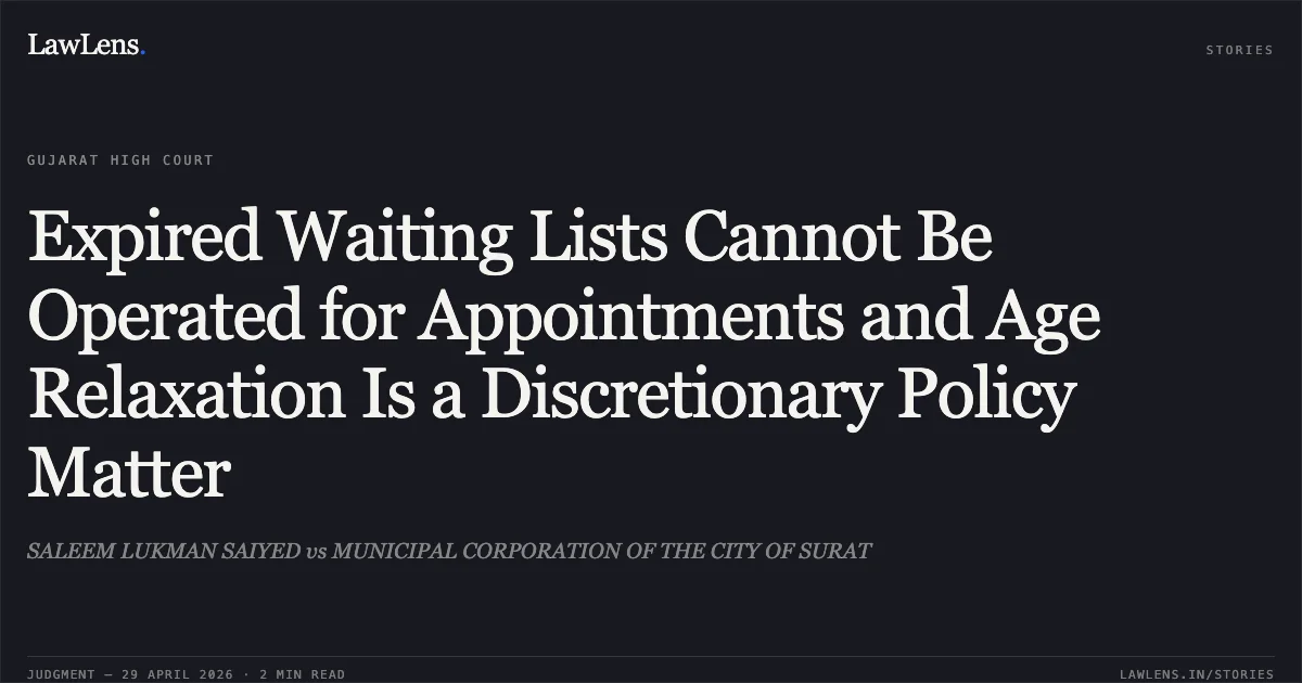 Expired Waiting Lists Cannot Be Operated for Appointments and Age Relaxation Is a Discretionary Policy Matter. SALEEM LUKMAN SAIYED vs MUNICIPAL CORPORATION OF THE CITY OF SURAT. Gujarat High Court. LawLens