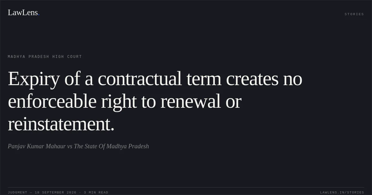 Expiry of a contractual term creates no enforceable right to renewal or reinstatement.. Panjav Kumar Mahaur vs The State Of Madhya Pradesh. Madhya Pradesh High Court. LawLens