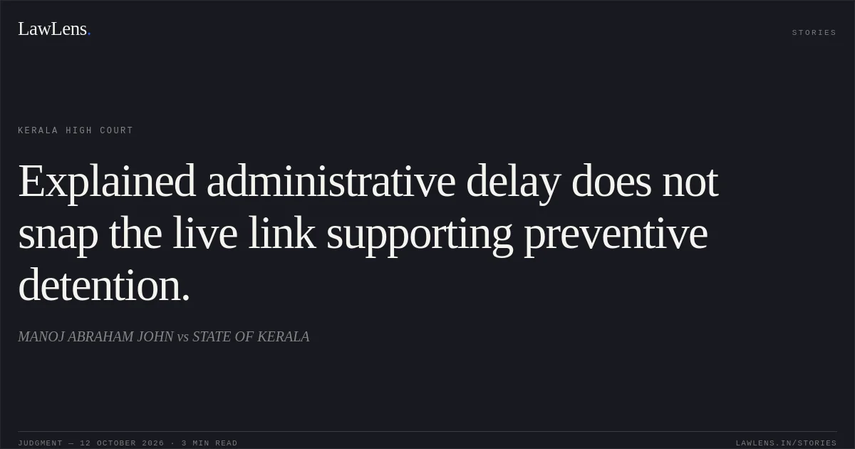 Explained administrative delay does not snap the live link supporting preventive detention.. MANOJ ABRAHAM JOHN vs STATE OF KERALA. Kerala High Court. LawLens