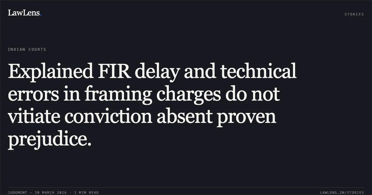 Explained FIR delay and technical errors in framing charges do not vitiate conviction absent proven prejudice.. CHANKY SHADAP vs THE STATE OF MEGHALAYA AND ANR.. High Court of Meghalaya. LawLens