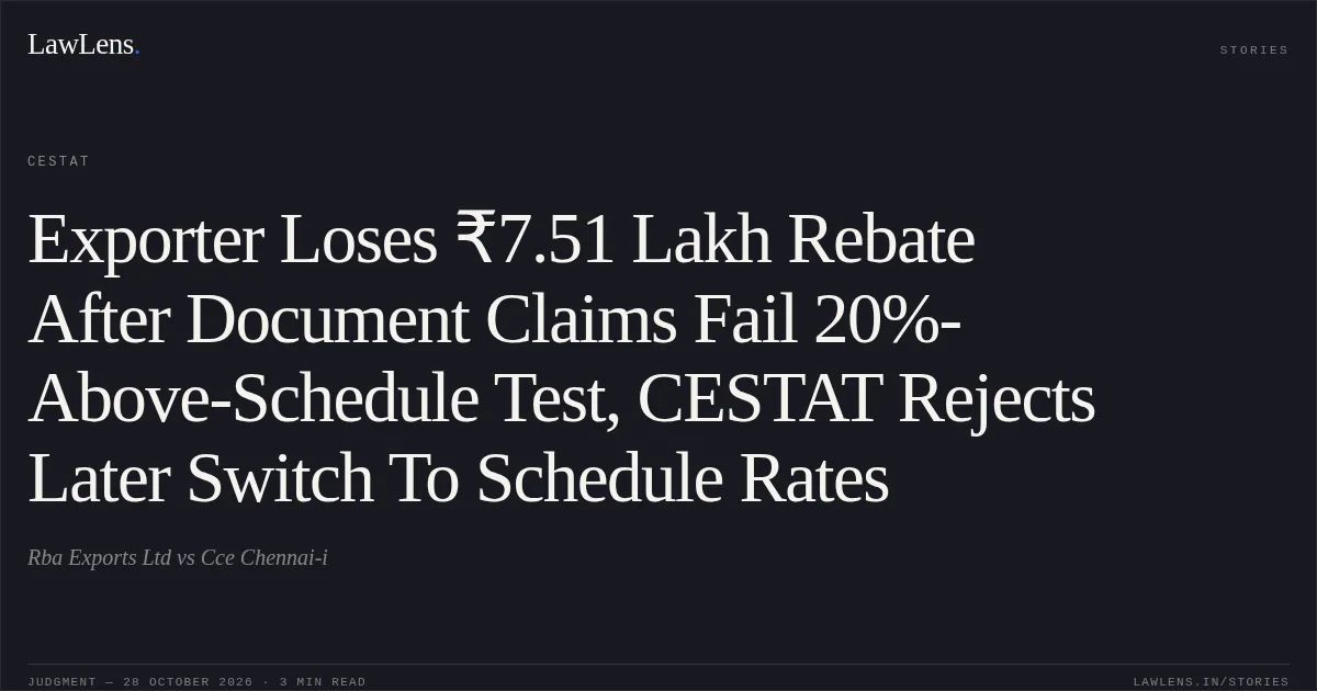 Exporter Loses ₹7.51 Lakh Rebate After Document Claims Fail 20%-Above-Schedule Test, CESTAT Rejects Later Switch To Schedule Rates. Rba Exports Ltd vs Cce Chennai-i. CESTAT. LawLens
