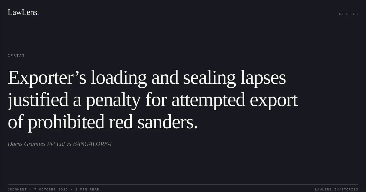 Exporter’s loading and sealing lapses justified a penalty for attempted export of prohibited red sanders.. Dacss Granites Pvt Ltd vs BANGALORE-I. CESTAT. LawLens