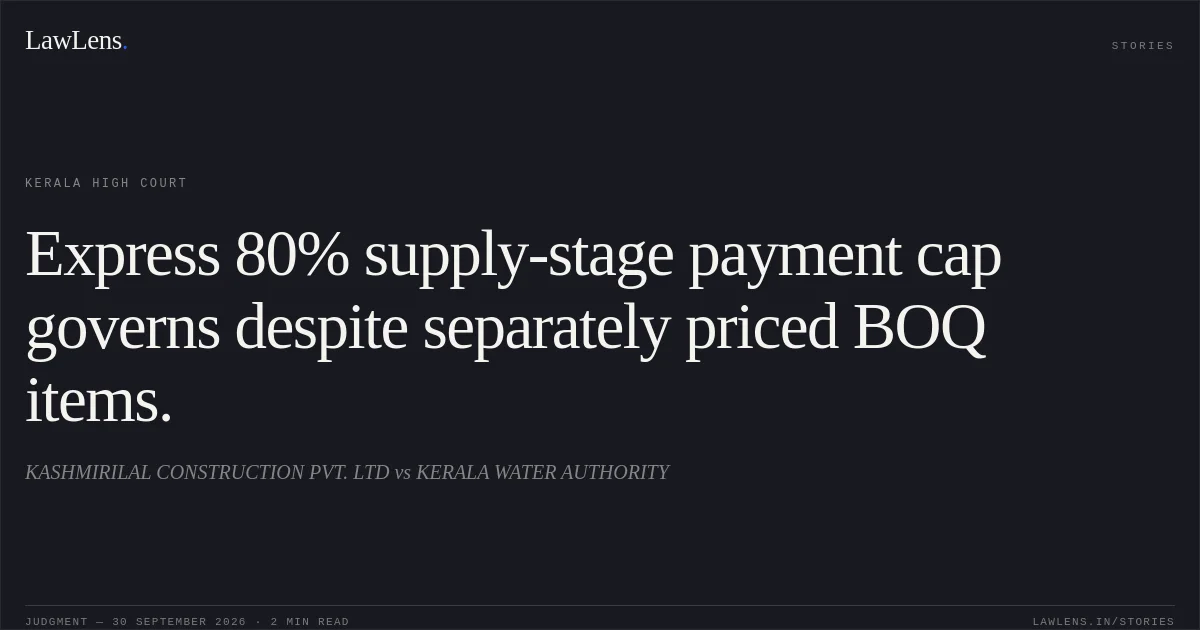 Express 80% supply-stage payment cap governs despite separately priced BOQ items.. KASHMIRILAL CONSTRUCTION PVT. LTD vs KERALA WATER AUTHORITY. Kerala High Court. LawLens