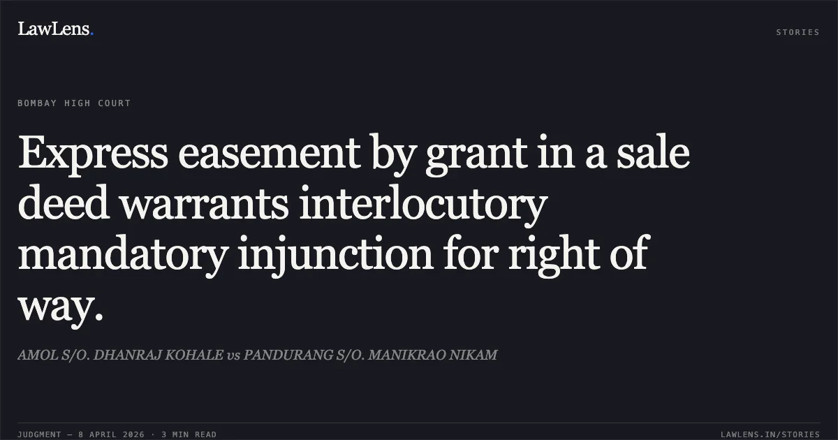 Express easement by grant in a sale deed warrants interlocutory mandatory injunction for right of way.. AMOL S/O. DHANRAJ KOHALE vs PANDURANG S/O. MANIKRAO NIKAM. Bombay High Court. LawLens