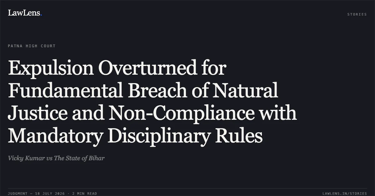 Expulsion Overturned for Fundamental Breach of Natural Justice and Non-Compliance with Mandatory Disciplinary Rules. Vicky Kumar vs The State of Bihar. Patna High Court. LawLens