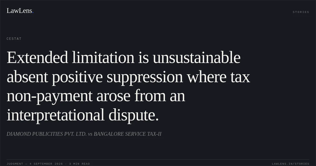 Extended limitation is unsustainable absent positive suppression where tax non-payment arose from an interpretational dispute.. DIAMOND PUBLICITIES PVT. LTD. vs BANGALORE SERVICE TAX-II. CESTAT. LawLens