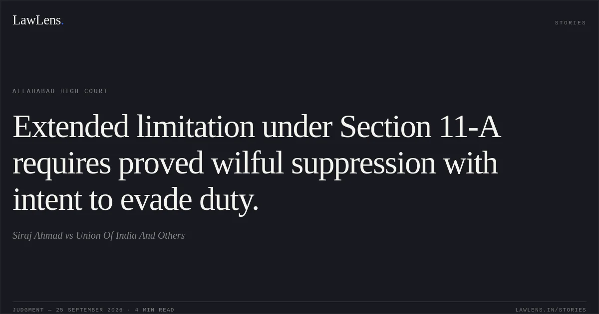 Extended limitation under Section 11-A requires proved wilful suppression with intent to evade duty.. Siraj Ahmad vs Union Of India And Others. Allahabad High Court. LawLens