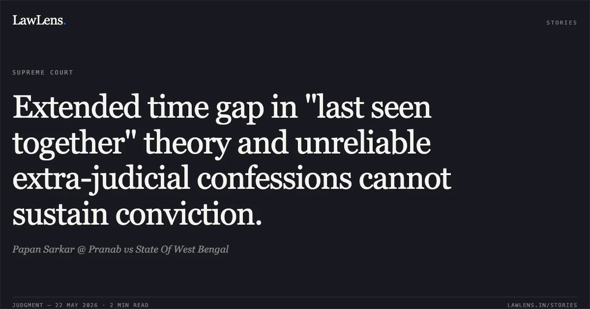 Extended time gap in "last seen together" theory and unreliable extra-judicial confessions cannot sustain conviction.. Papan Sarkar @ Pranab vs State Of West Bengal. Supreme Court. LawLens