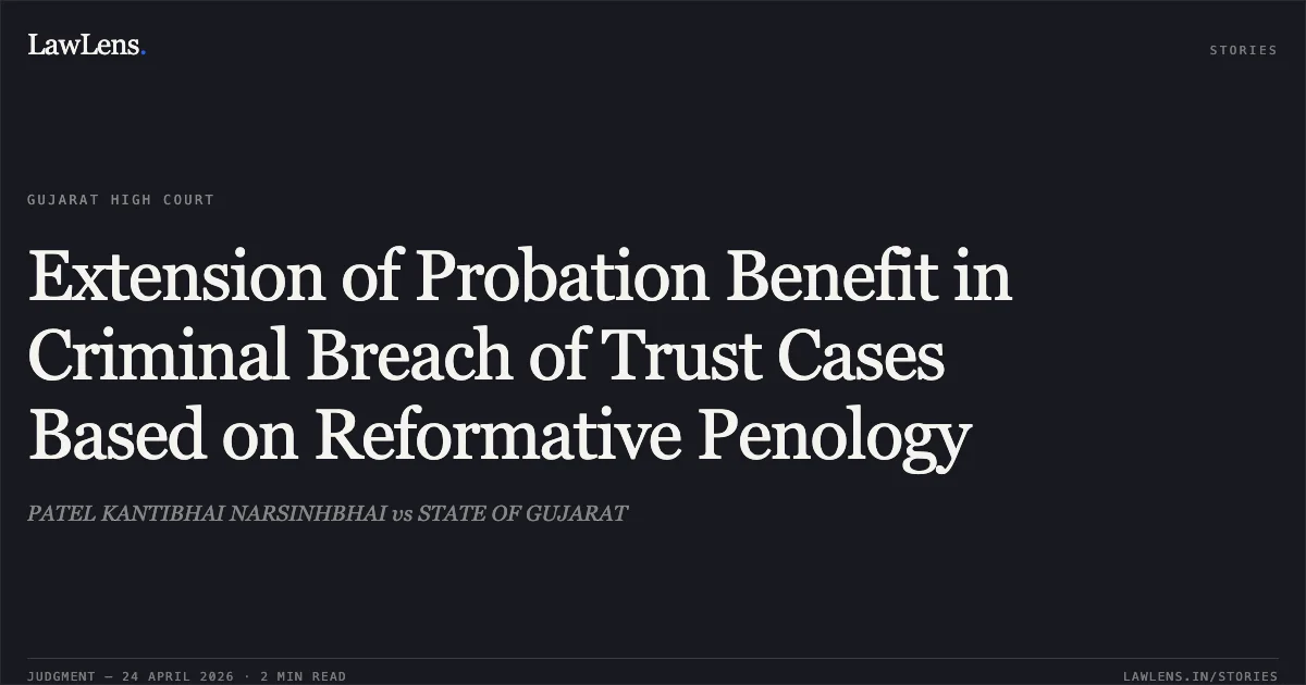 Extension of Probation Benefit in Criminal Breach of Trust Cases Based on Reformative Penology. PATEL KANTIBHAI NARSINHBHAI vs STATE OF GUJARAT. Gujarat High Court. LawLens