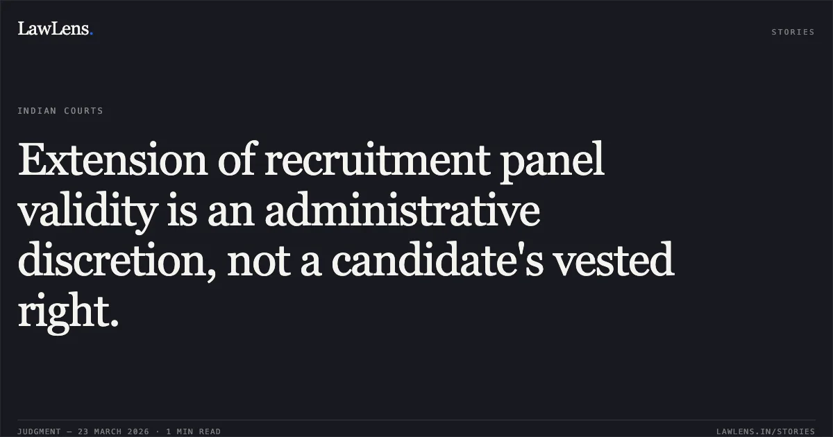 Extension of recruitment panel validity is an administrative discretion, not a candidate's vested right.. ARVIND KUMAR vs C L W. Central Administrative Tribunal. LawLens