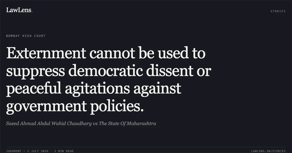 Externment cannot be used to suppress democratic dissent or peaceful agitations against government policies.. Saeed Ahmad Abdul Wahid Chaudhary vs The State Of Maharashtra. Bombay High Court. LawLens