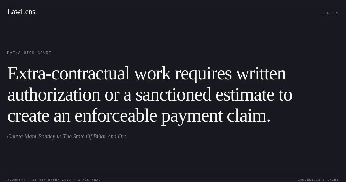 Extra-contractual work requires written authorization or a sanctioned estimate to create an enforceable payment claim.. Chinta Mani Pandey vs The State Of Bihar and Ors. Patna High Court. LawLens