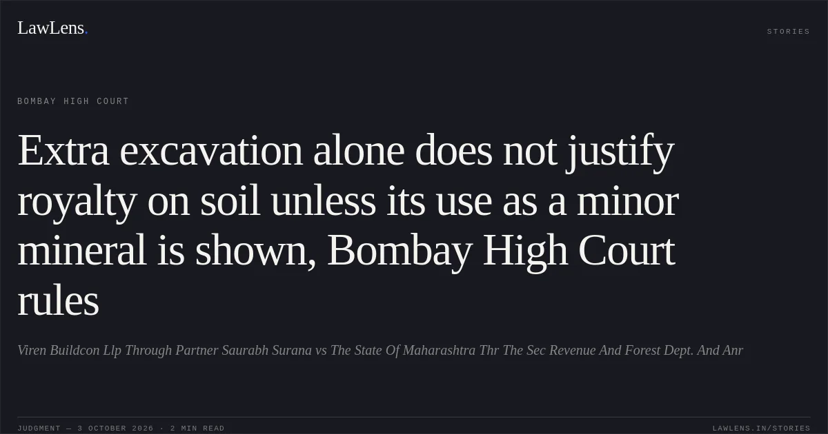 Extra excavation alone does not justify royalty on soil unless its use as a minor mineral is shown, Bombay High Court rules. Viren Buildcon Llp Through Partner Saurabh Surana vs The State Of Maharashtra Thr The Sec Revenue And Forest Dept. And Anr. Bombay High Court. LawLens
