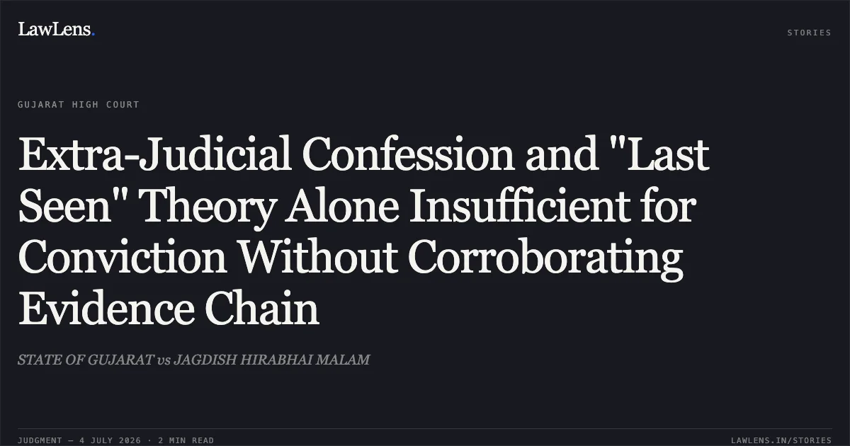 Extra-Judicial Confession and "Last Seen" Theory Alone Insufficient for Conviction Without Corroborating Evidence Chain. STATE OF GUJARAT vs JAGDISH HIRABHAI MALAM. Gujarat High Court. LawLens