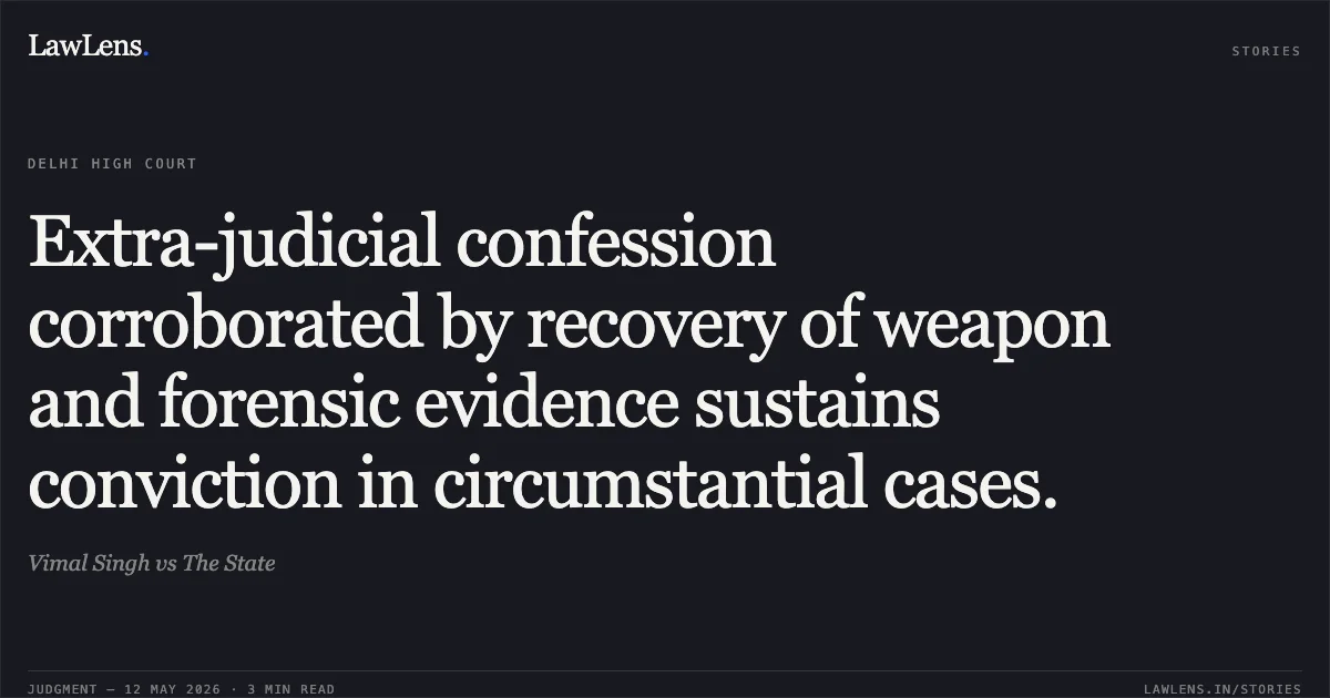 Extra-judicial confession corroborated by recovery of weapon and forensic evidence sustains conviction in circumstantial cases.. Vimal Singh vs The State. Delhi High Court. LawLens