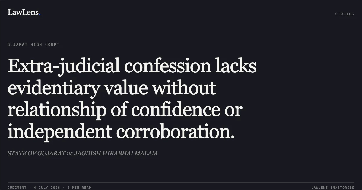 Extra-judicial confession lacks evidentiary value without relationship of confidence or independent corroboration.. STATE OF GUJARAT vs JAGDISH HIRABHAI MALAM. Gujarat High Court. LawLens