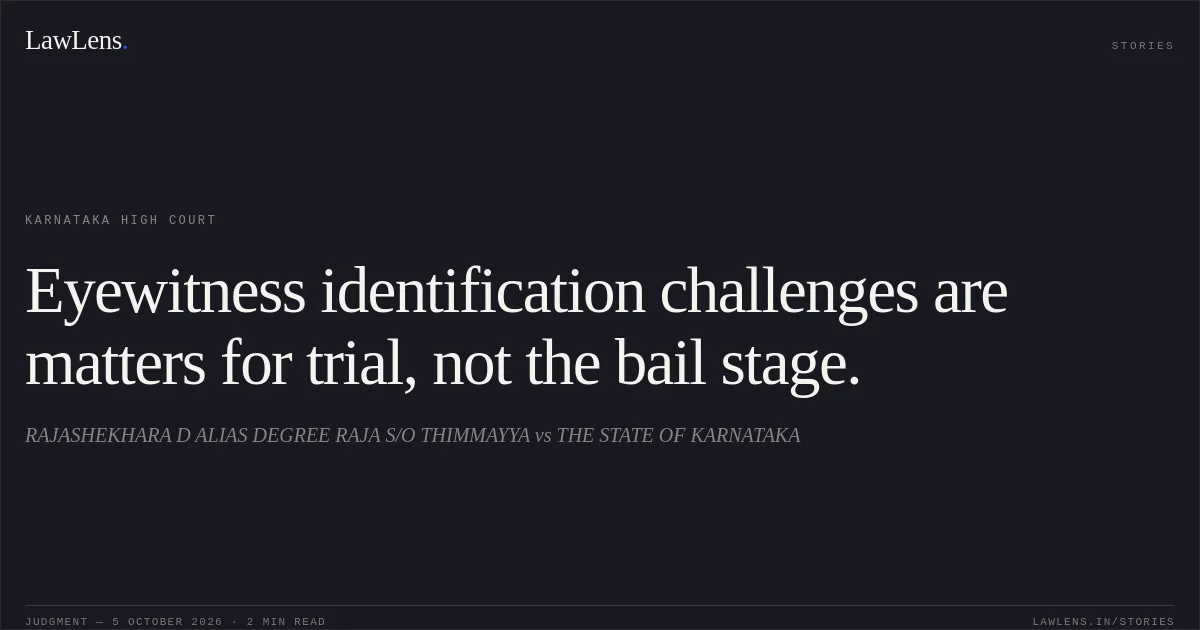 Eyewitness identification challenges are matters for trial, not the bail stage.. RAJASHEKHARA D ALIAS DEGREE RAJA S/O THIMMAYYA vs THE STATE OF KARNATAKA. Karnataka High Court. LawLens