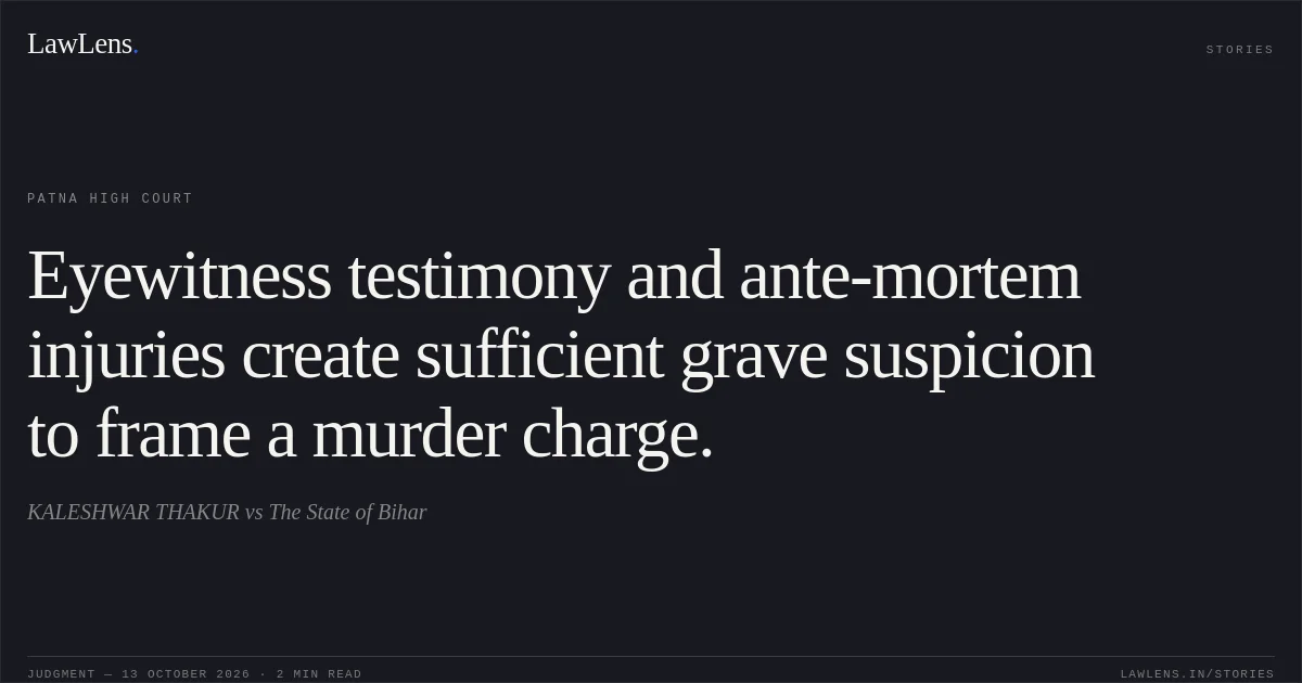 Eyewitness testimony and ante-mortem injuries create sufficient grave suspicion to frame a murder charge.. KALESHWAR THAKUR vs The State of Bihar. Patna High Court. LawLens
