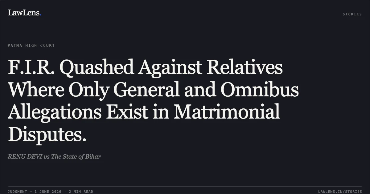 F.I.R. Quashed Against Relatives Where Only General and Omnibus Allegations Exist in Matrimonial Disputes.. RENU DEVI vs The State of Bihar. Patna High Court. LawLens
