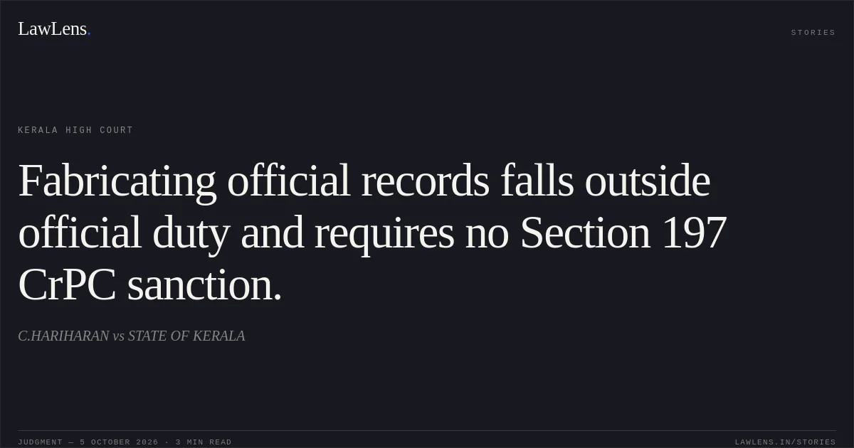 Fabricating official records falls outside official duty and requires no Section 197 CrPC sanction.. C.HARIHARAN vs STATE OF KERALA. Kerala High Court. LawLens