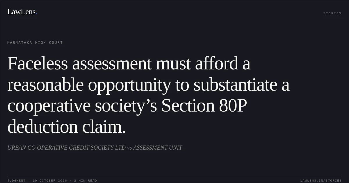 Faceless assessment must afford a reasonable opportunity to substantiate a cooperative society’s Section 80P deduction claim.. URBAN CO OPERATIVE CREDIT SOCIETY LTD vs ASSESSMENT UNIT. Karnataka High Court. LawLens