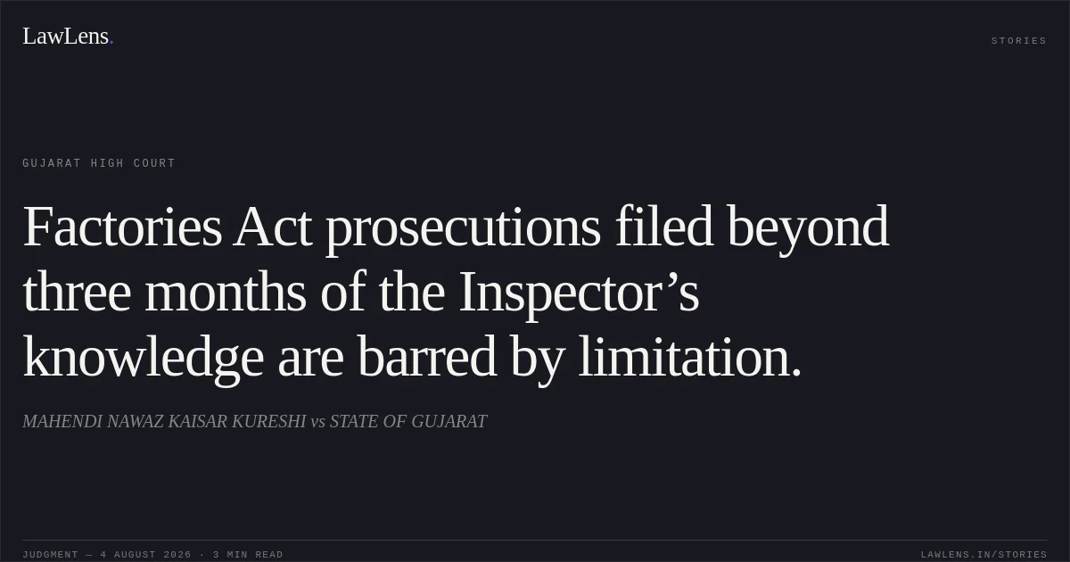 Factories Act prosecutions filed beyond three months of the Inspector’s knowledge are barred by limitation.. MAHENDI NAWAZ KAISAR KURESHI vs STATE OF GUJARAT. Gujarat High Court. LawLens