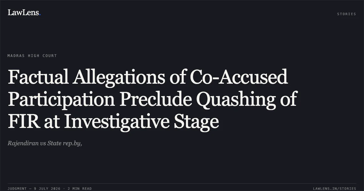 Factual Allegations of Co-Accused Participation Preclude Quashing of FIR at Investigative Stage. Rajendiran vs State rep.by,. Madras High Court. LawLens