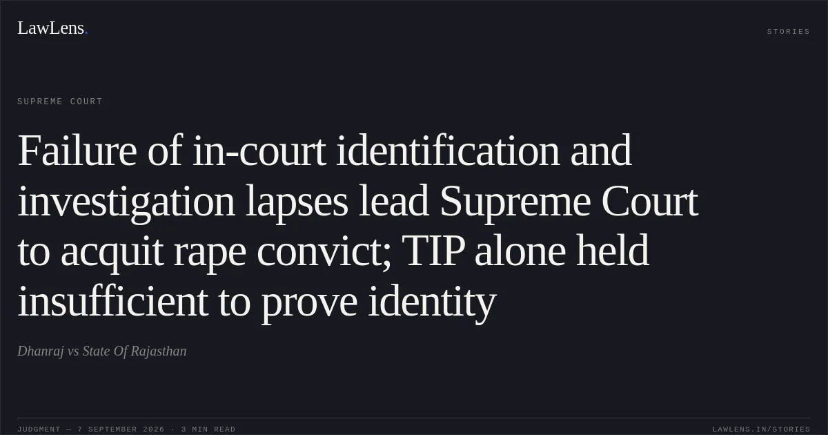 Failure of in-court identification and investigation lapses lead Supreme Court to acquit rape convict; TIP alone held insufficient to prove identity. Dhanraj vs State Of Rajasthan. Supreme Court. LawLens