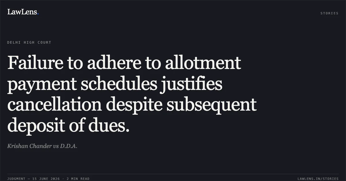 Failure to adhere to allotment payment schedules justifies cancellation despite subsequent deposit of dues.. Krishan Chander vs D.D.A.. Delhi High Court. LawLens