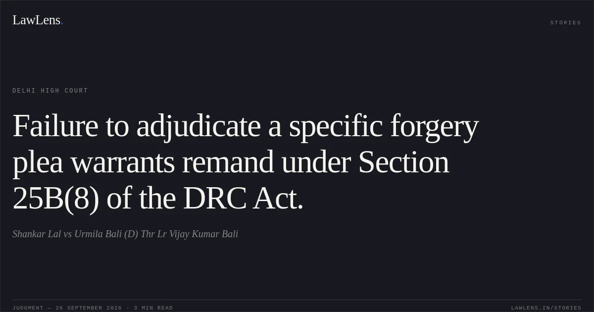 Failure to adjudicate a specific forgery plea warrants remand under Section 25B(8) of the DRC Act.. Shankar Lal vs Urmila Bali (D) Thr Lr Vijay Kumar Bali. Delhi High Court. LawLens