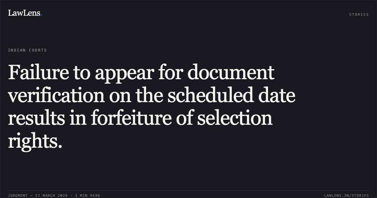 Failure to appear for document verification on the scheduled date results in forfeiture of selection rights.. NAMAN GOSWAMI vs POWER DEVELOPMENT DEPARTMENT. Central Administrative Tribunal. LawLens