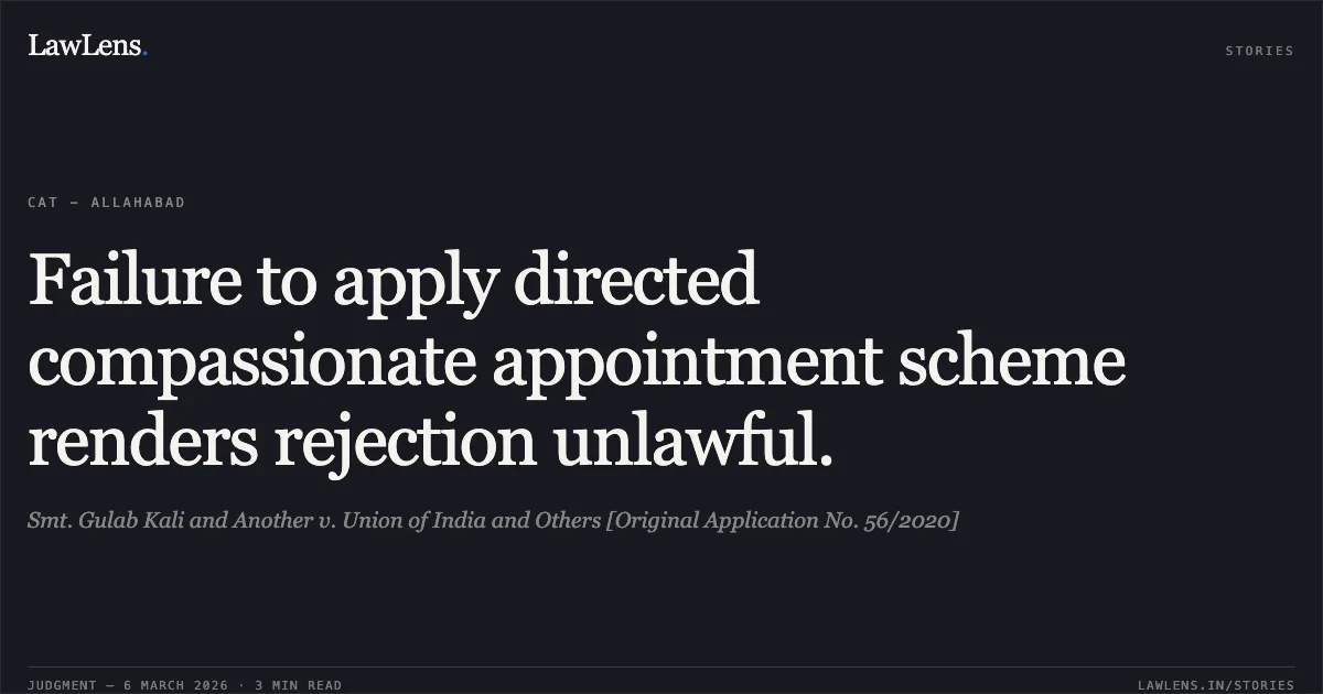 Failure to apply directed compassionate appointment scheme renders rejection unlawful.. Smt. Gulab Kali and Another v. Union of India and Others [Original Application No. 56/2020]. Central Administrative Tribunal. LawLens