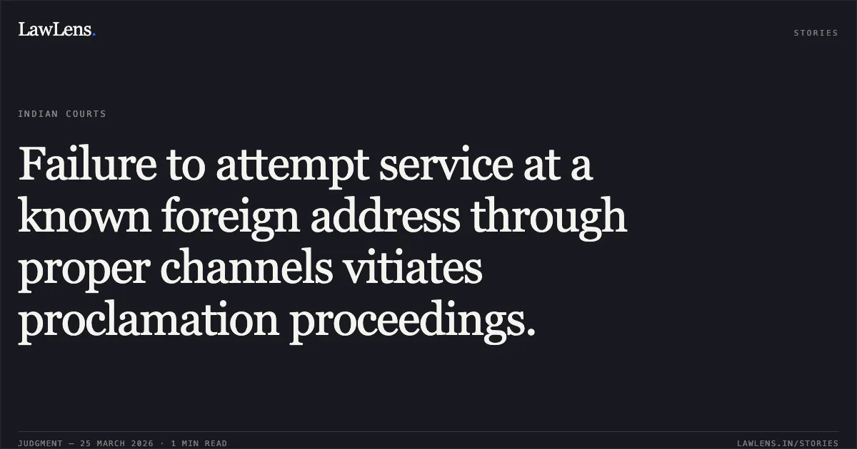 Failure to attempt service at a known foreign address through proper channels vitiates proclamation proceedings.. Manish Popli vs Central Bureau Of Investigation And Ors.. Delhi High Court. LawLens