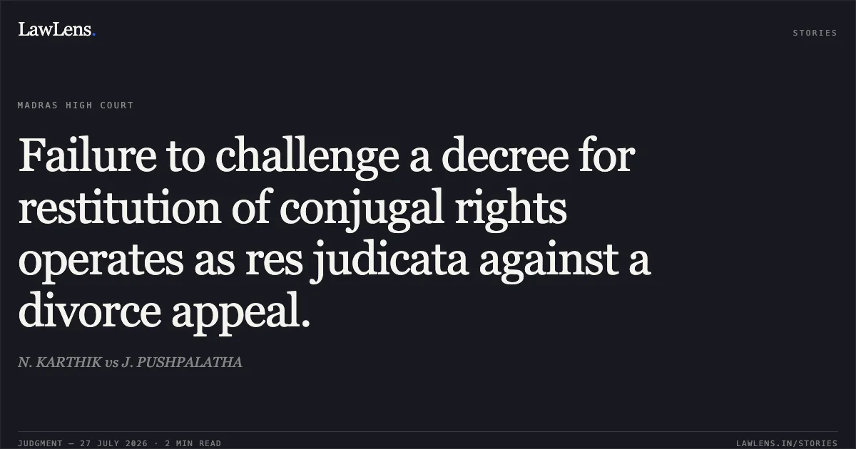 Failure to challenge a decree for restitution of conjugal rights operates as res judicata against a divorce appeal.. N. KARTHIK vs J. PUSHPALATHA. Madras High Court. LawLens