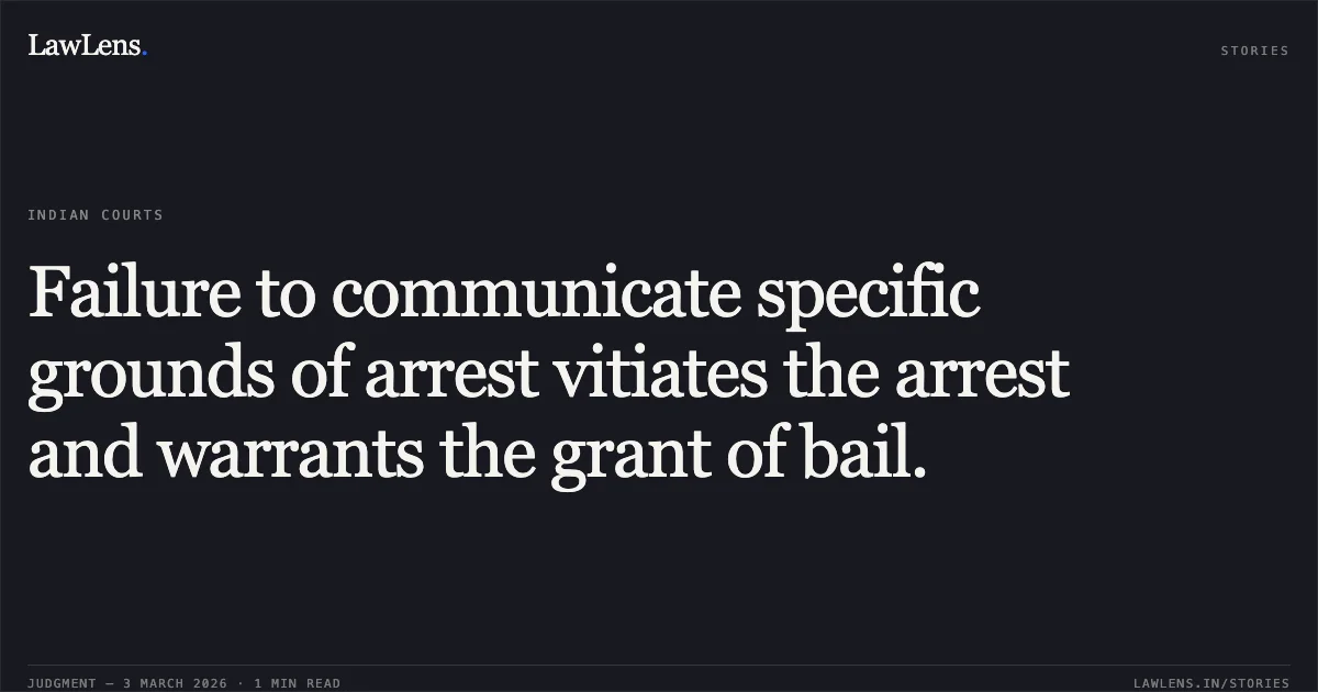 Failure to communicate specific grounds of arrest vitiates the arrest and warrants the grant of bail.. Sri Sujit Chakraborty (on behalf of Sri Rupak Bhattacharjee) v. The State of Tripura. Tripura High Court. LawLens