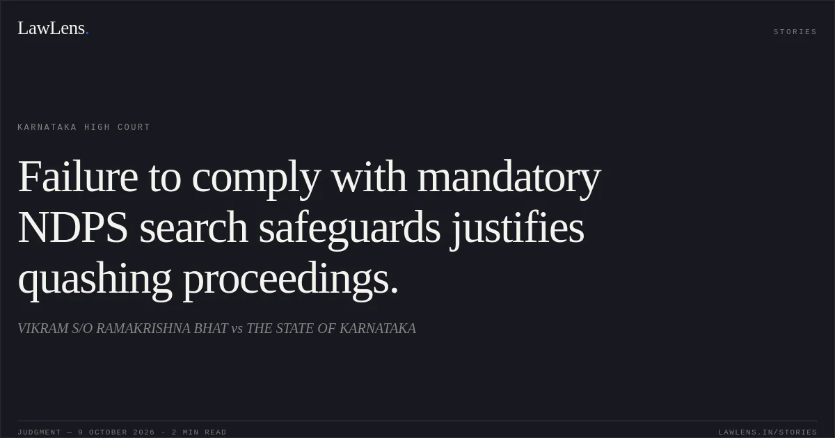 Failure to comply with mandatory NDPS search safeguards justifies quashing proceedings.. VIKRAM S/O RAMAKRISHNA BHAT vs THE STATE OF KARNATAKA. Karnataka High Court. LawLens