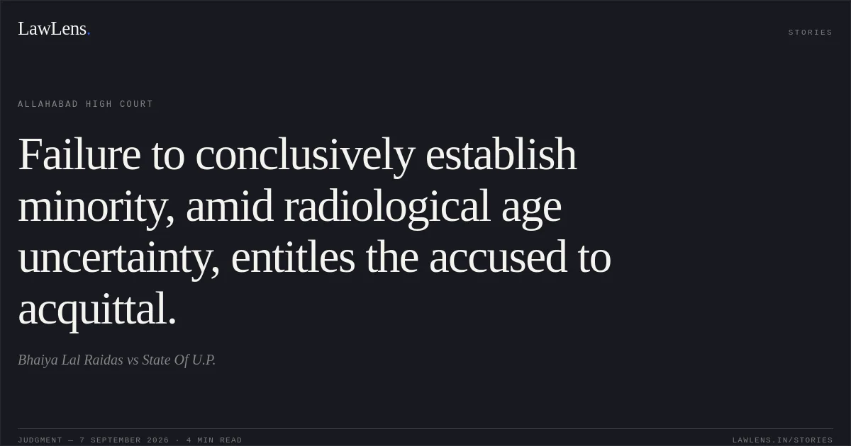 Failure to conclusively establish minority, amid radiological age uncertainty, entitles the accused to acquittal.. Bhaiya Lal Raidas vs State Of U.P.. Allahabad High Court. LawLens