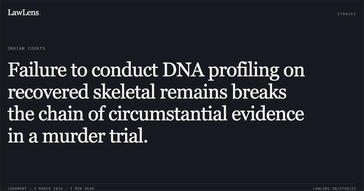 Failure to conduct DNA profiling on recovered skeletal remains breaks the chain of circumstantial evidence in a murder trial.. Bhawan Singh and others v. State of Chhattisgarh [Criminal Appeal No. 1607 of 2015]. Chhattisgarh High Court. LawLens