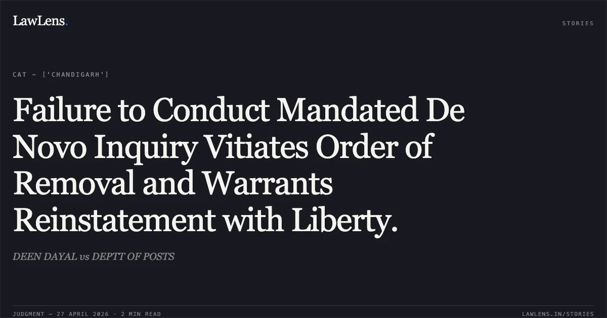 Failure to Conduct Mandated De Novo Inquiry Vitiates Order of Removal and Warrants Reinstatement with Liberty.. DEEN DAYAL vs DEPTT OF POSTS. Central Administrative Tribunal. LawLens