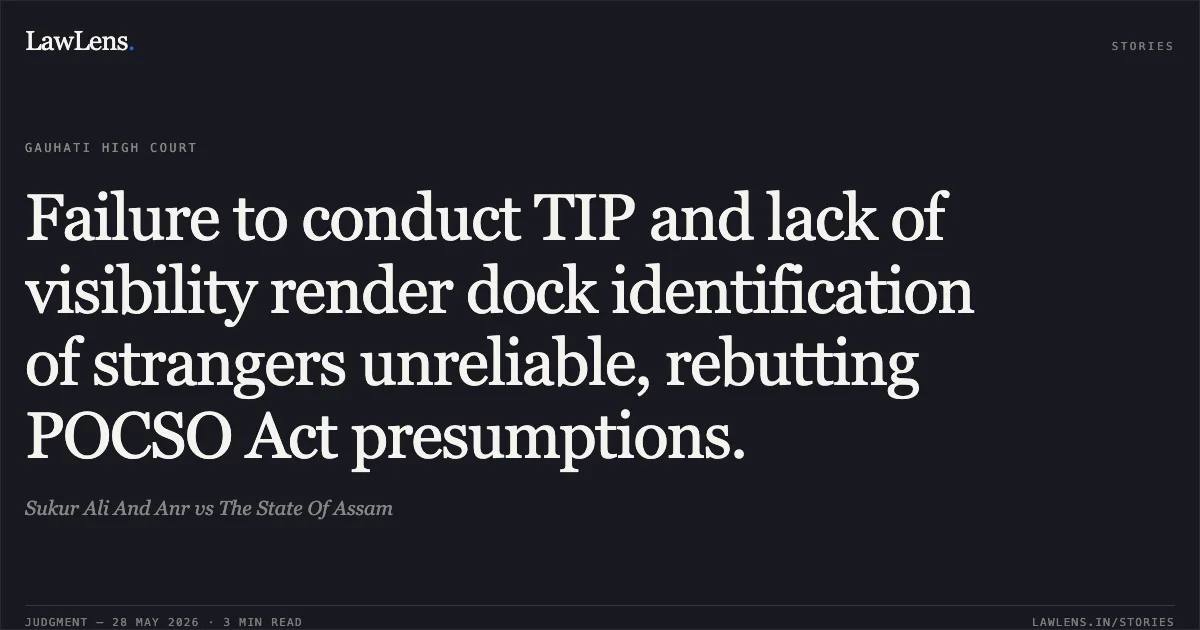 Failure to conduct TIP and lack of visibility render dock identification of strangers unreliable, rebutting POCSO Act presumptions.. Sukur Ali And Anr vs The State Of Assam. Gauhati High Court. LawLens