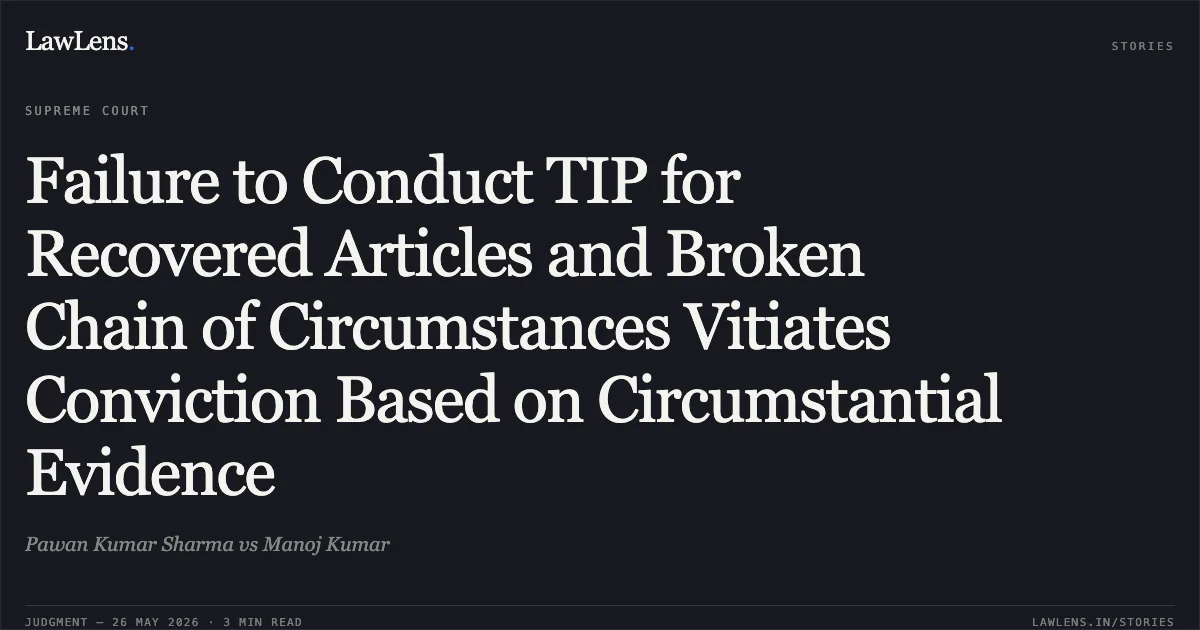 Failure to Conduct TIP for Recovered Articles and Broken Chain of Circumstances Vitiates Conviction Based on Circumstantial Evidence. Pawan Kumar Sharma vs Manoj Kumar. Supreme Court. LawLens