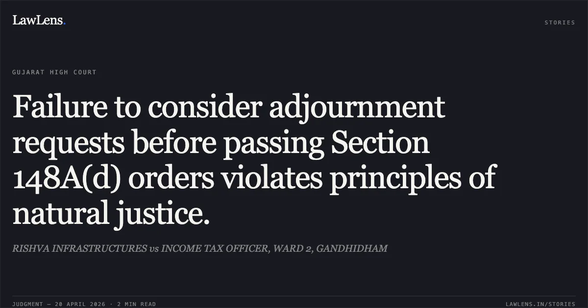 Failure to consider adjournment requests before passing Section 148A(d) orders violates principles of natural justice.. RISHVA INFRASTRUCTURES vs INCOME TAX OFFICER, WARD 2, GANDHIDHAM. Gujarat High Court. LawLens