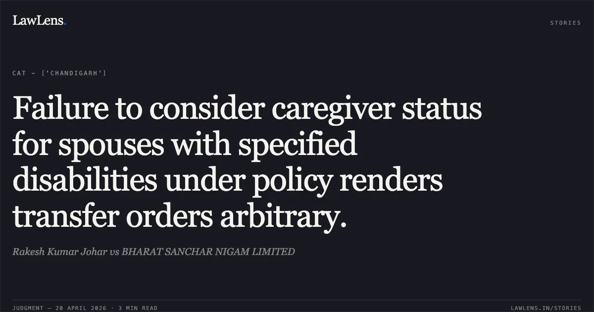 Failure to consider caregiver status for spouses with specified disabilities under policy renders transfer orders arbitrary.. Rakesh Kumar Johar vs BHARAT SANCHAR NIGAM LIMITED. Central Administrative Tribunal. LawLens