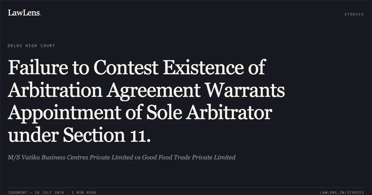 Failure to Contest Existence of Arbitration Agreement Warrants Appointment of Sole Arbitrator under Section 11.. M/S Vatika Business Centres Private Limited vs Good Food Trade Private Limited. Delhi High Court. LawLens