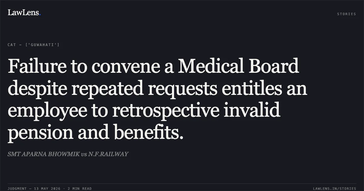 Failure to convene a Medical Board despite repeated requests entitles an employee to retrospective invalid pension and benefits.. SMT APARNA BHOWMIK vs N.F.RAILWAY. Central Administrative Tribunal. LawLens