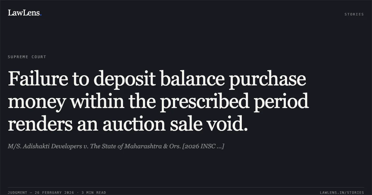 Failure to deposit balance purchase money within the prescribed period renders an auction sale void.. M/S. Adishakti Developers v. The State of Maharashtra & Ors. [2026 INSC ...]. Supreme Court. LawLens