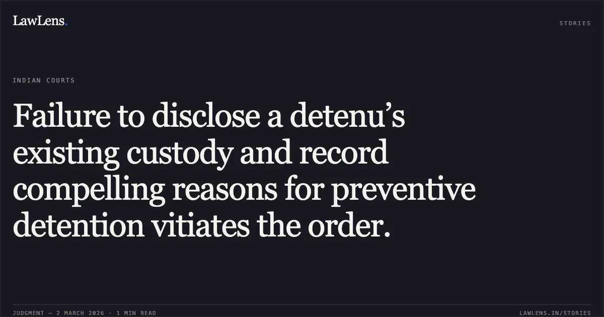 Failure to disclose a detenu’s existing custody and record compelling reasons for preventive detention vitiates the order.. Daljot Singh v. UT of J&K & Ors. [2026:JKLHC-JMU:607]. Jammu and Kashmir High Court. LawLens